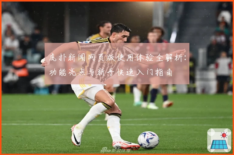 虎扑新闻网页版使用体验全解析：功能亮点与新手快速入门指南