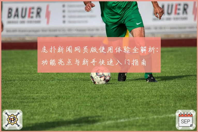 虎扑新闻网页版使用体验全解析：功能亮点与新手快速入门指南