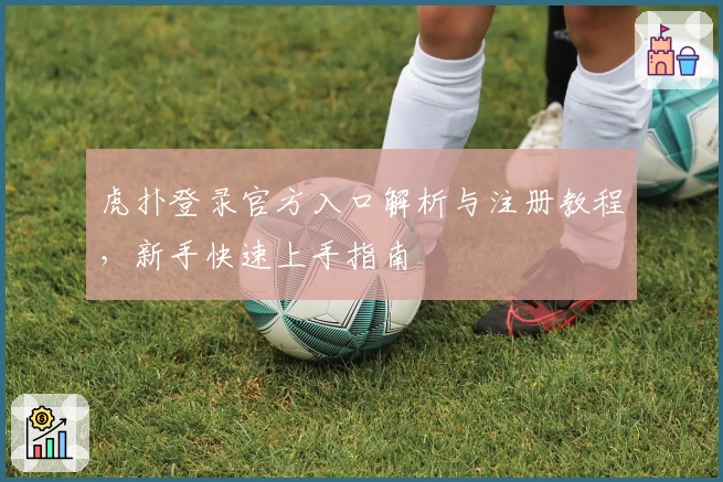 虎扑登录官方入口解析与注册教程,新手快速上手指南