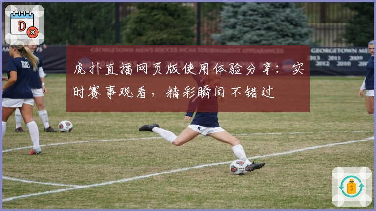 虎扑直播网页版使用体验分享：实时赛事观看，精彩瞬间不错过